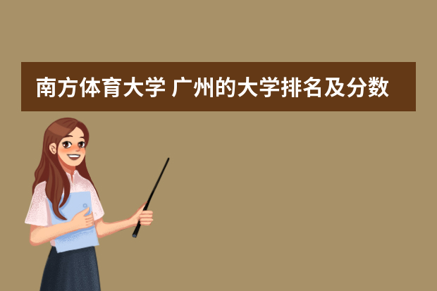 南方体育大学 广州的大学排名及分数线